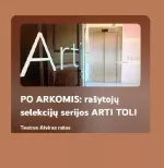 PO ARKOMIS: rašytojų selekcijų serijos ARTI TOLI