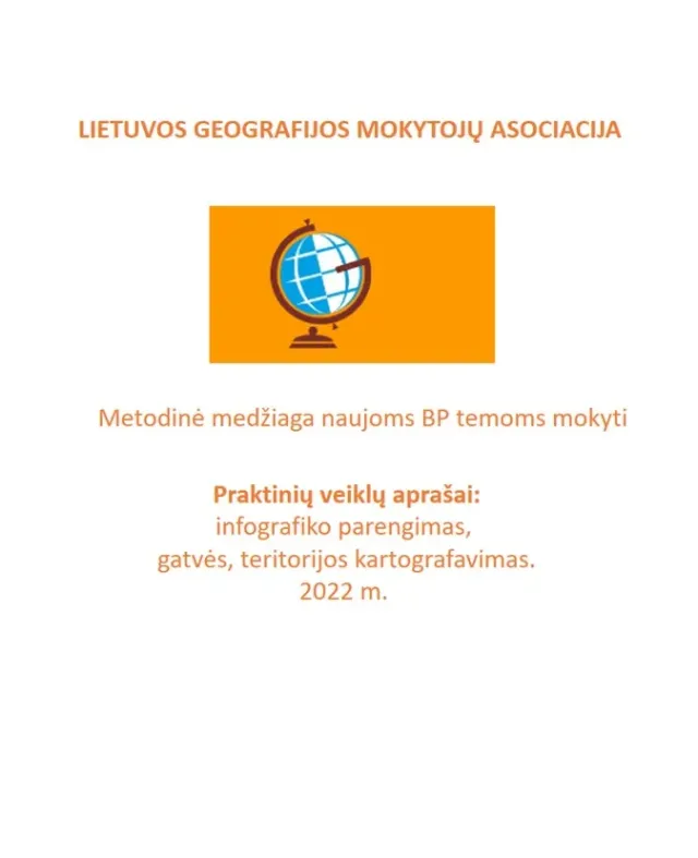 Lietuvos geografijos mokytojų asociacijos metodinė medžiaga naujoms BP temoms mokyti. Praktinių veiklų aprašai: infografiko parengimas, gatvės, teritorijos kartografavimas.